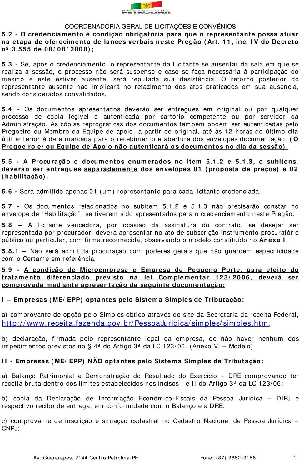 estiver ausente, será reputada sua desistência. O retorno posterior do representante ausente não implicará no refazimento dos atos praticados em sua ausência, sendo considerados convalidados. 5.