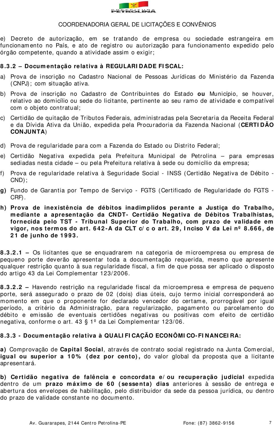 b) Prova de inscrição no Cadastro de Contribuintes do Estado ou Município, se houver, relativo ao domicílio ou sede do licitante, pertinente ao seu ramo de atividade e compatível com o objeto