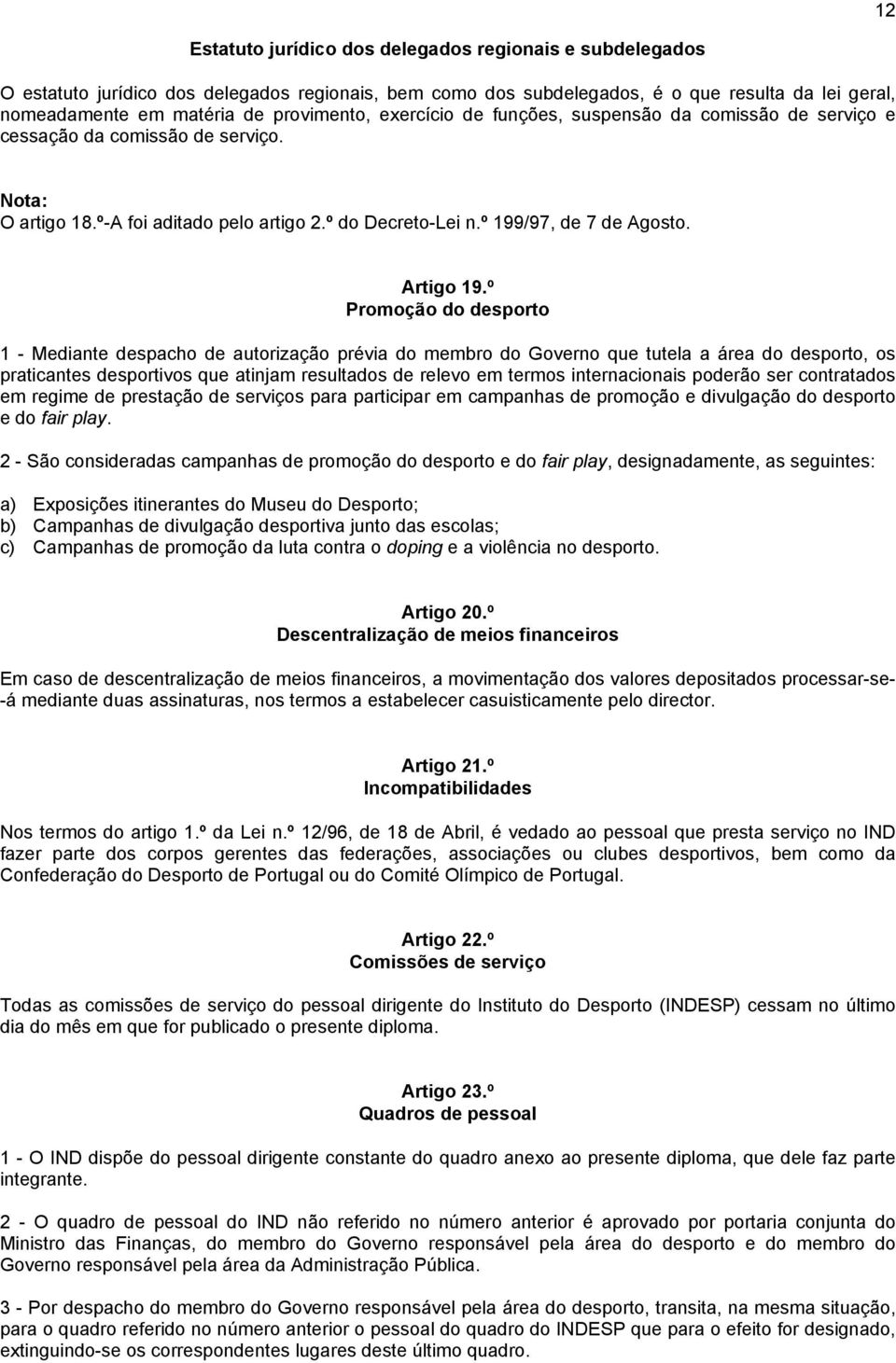 º Promoção do desporto 1 - Mediante despacho de autorização prévia do membro do Governo que tutela a área do desporto, os praticantes desportivos que atinjam resultados de relevo em termos