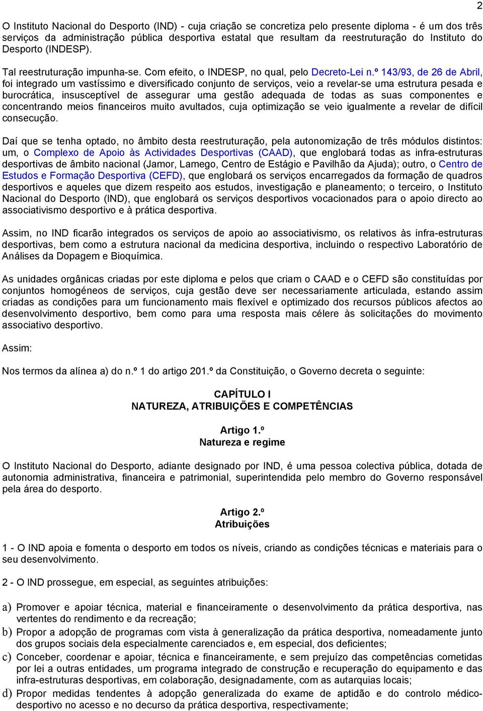 º 143/93, de 26 de Abril, foi integrado um vastíssimo e diversificado conjunto de serviços, veio a revelar-se uma estrutura pesada e burocrática, insusceptível de assegurar uma gestão adequada de