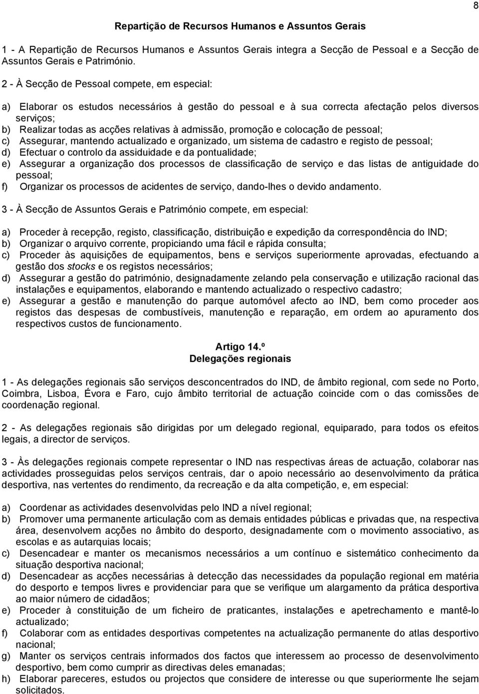 admissão, promoção e colocação de pessoal; c) Assegurar, mantendo actualizado e organizado, um sistema de cadastro e registo de pessoal; d) Efectuar o controlo da assiduidade e da pontualidade; e)