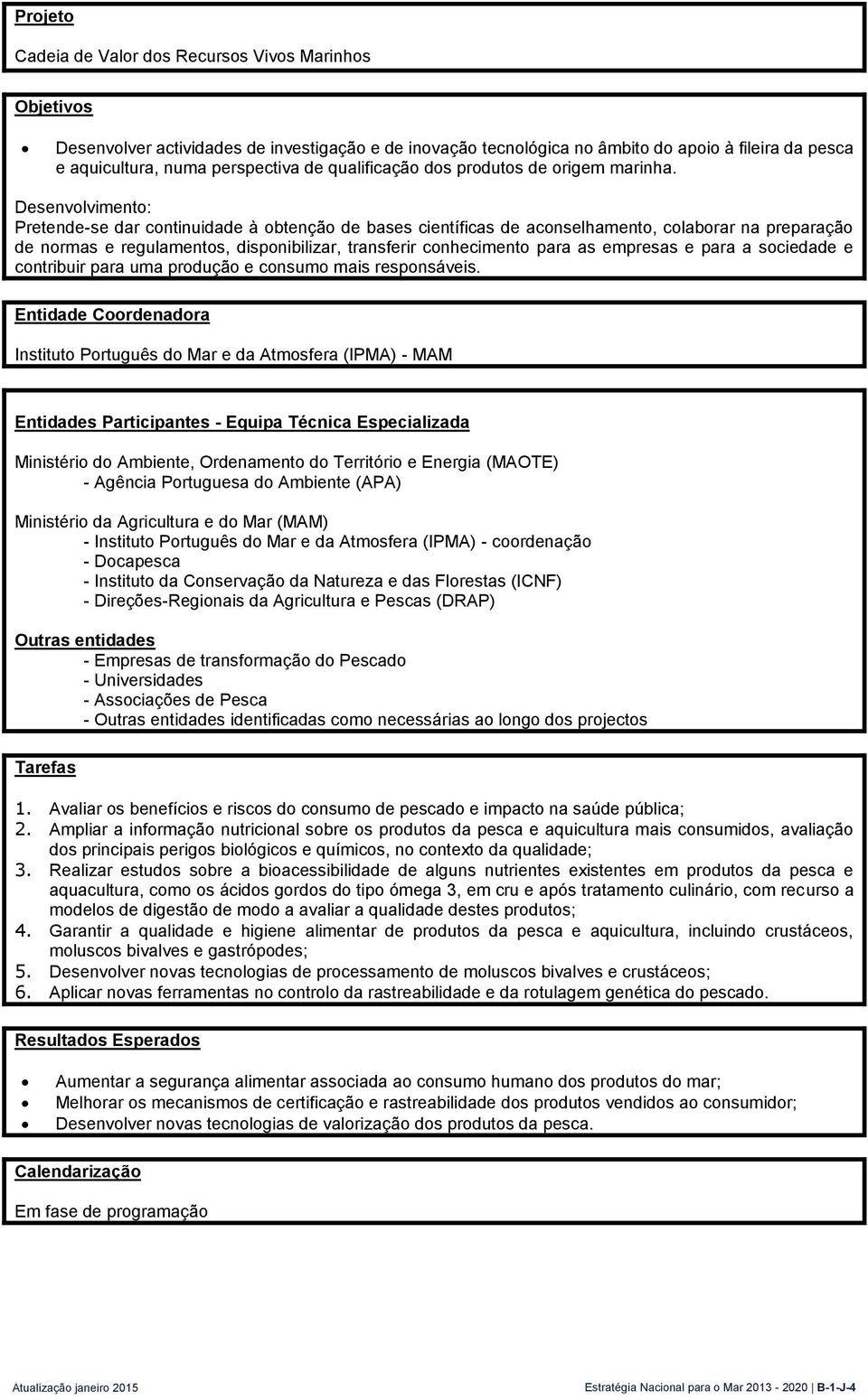 Desenvolvimento: Pretende-se dar continuidade à obtenção de bases científicas de aconselhamento, colaborar na preparação de normas e regulamentos, disponibilizar, transferir conhecimento para as