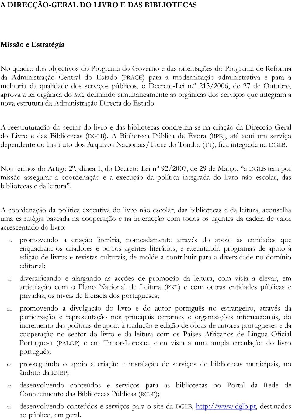 º 215/2006, de 27 de Outubro, aprova a lei orgânica do MC, definindo simultaneamente as orgânicas dos serviços que integram a nova estrutura da Administração Directa do Estado.