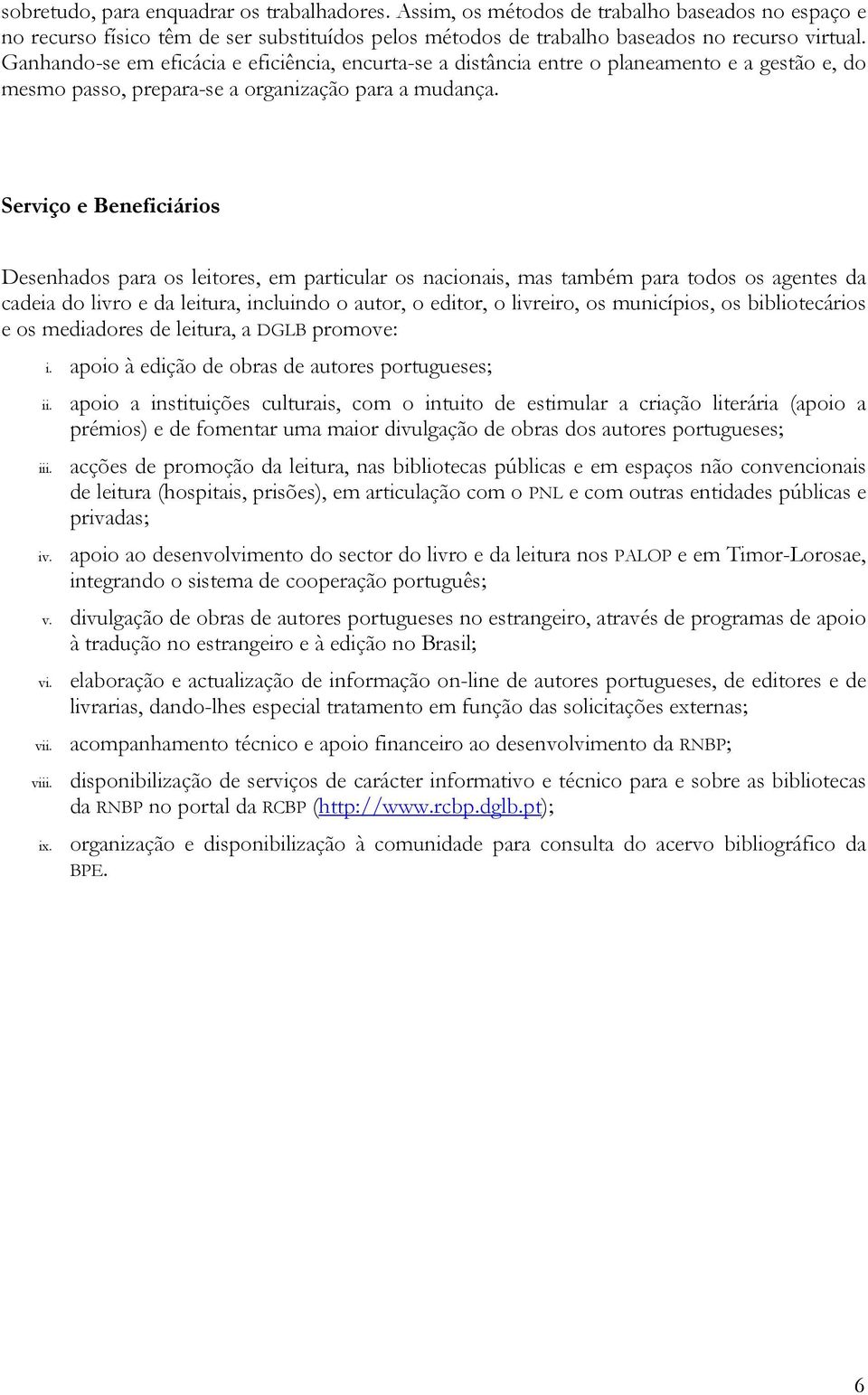 Serviço e Beneficiários Desenhados para os leitores, em particular os nacionais, mas também para todos os agentes da cadeia do livro e da leitura, incluindo o autor, o editor, o livreiro, os