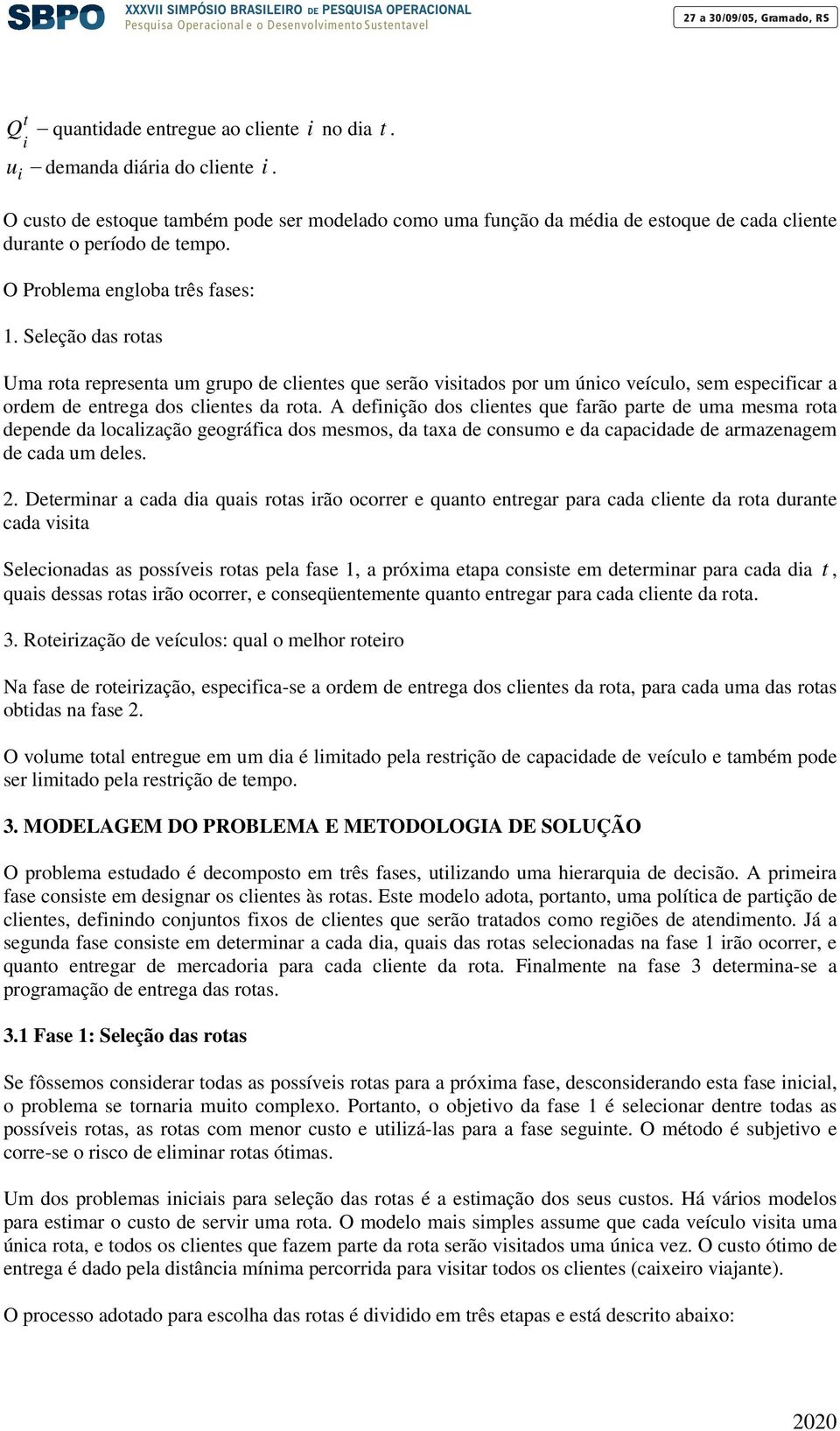 Seleção das oas Uma oa epesena um gupo de clenes que seão sados po um únco eículo, sem especfca a odem de enega dos clenes da oa.