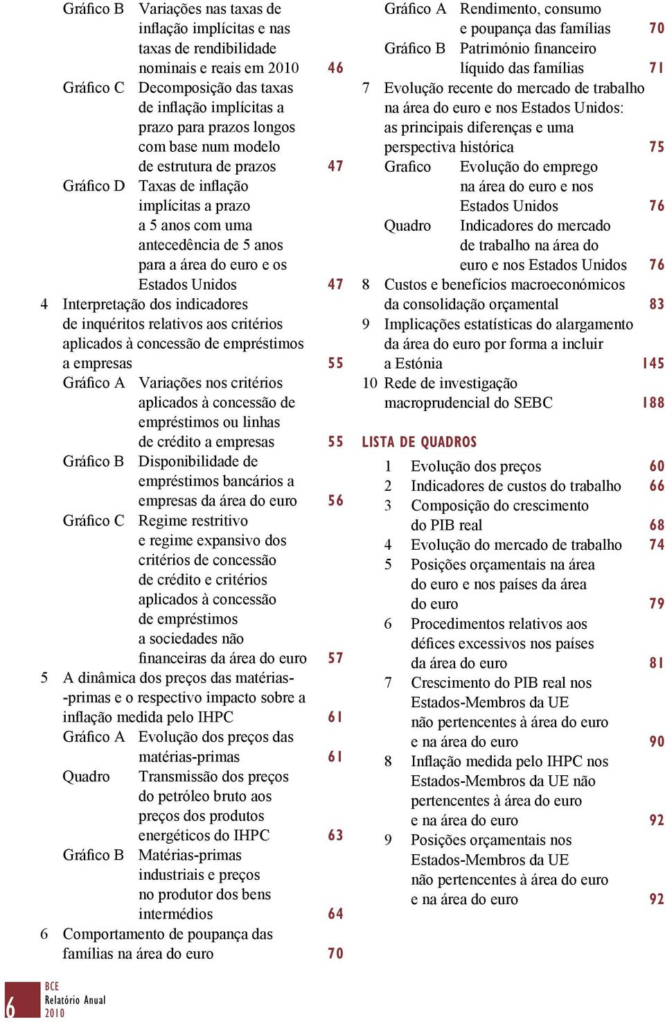 indicadores de inquéritos relativos aos critérios aplicados à concessão de empréstimos a empresas 55 Gráfico A Variações nos critérios aplicados à concessão de empréstimos ou linhas de crédito a