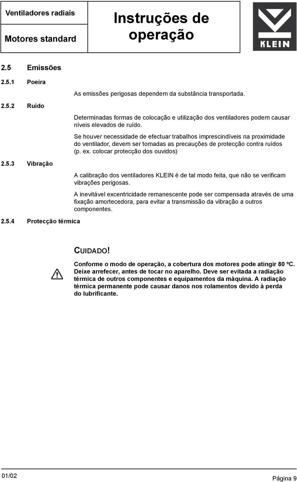 3 Vibração 2.5.4 Protecção térmica A calibração dos ventiladores KLEIN é de tal modo feita, que não se verificam vibrações perigosas.