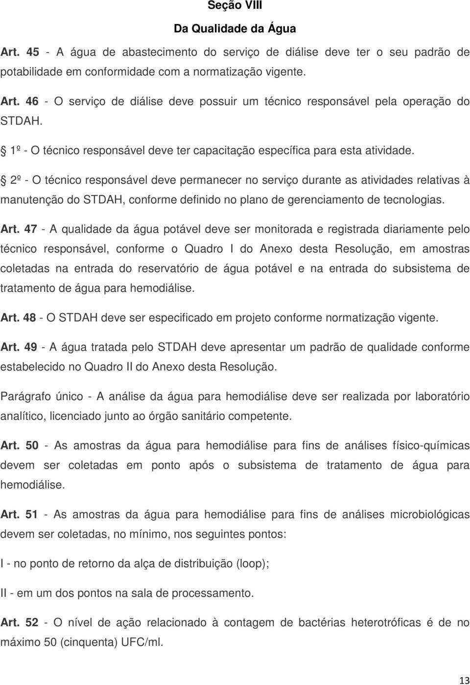 2º - O técnico responsável deve permanecer no serviço durante as atividades relativas à manutenção do STDAH, conforme definido no plano de gerenciamento de tecnologias. Art.