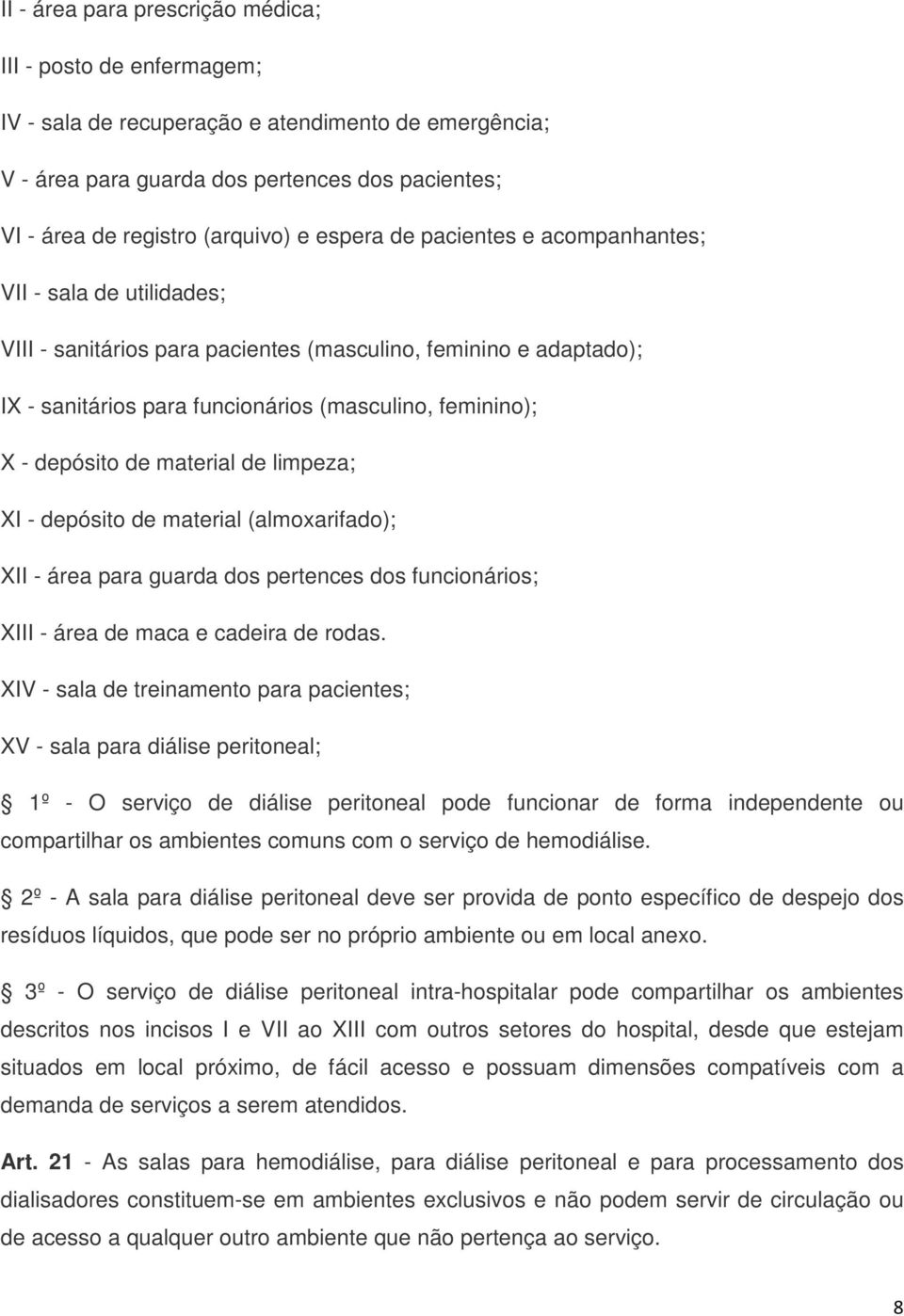 de material de limpeza; XI - depósito de material (almoxarifado); XII - área para guarda dos pertences dos funcionários; XIII - área de maca e cadeira de rodas.