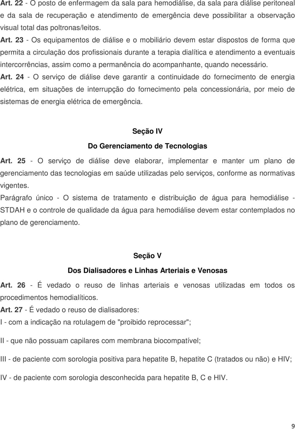 23 - Os equipamentos de diálise e o mobiliário devem estar dispostos de forma que permita a circulação dos profissionais durante a terapia dialítica e atendimento a eventuais intercorrências, assim