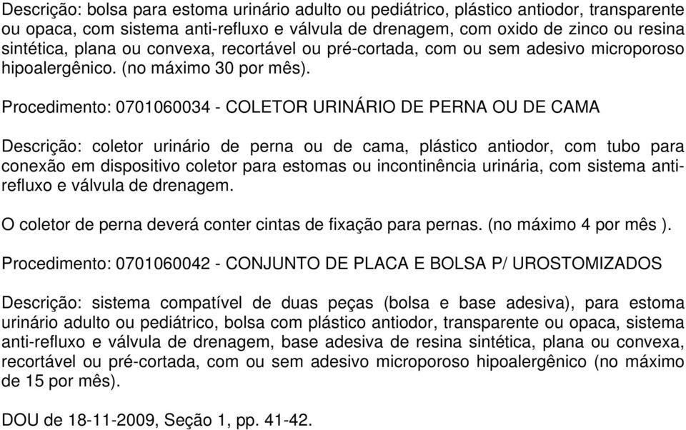 Procedimento: 0701060034 - COLETOR URINÁRIO DE PERNA OU DE CAMA Descrição: coletor urinário de perna ou de cama, plástico antiodor, com tubo para conexão em dispositivo coletor para estomas ou