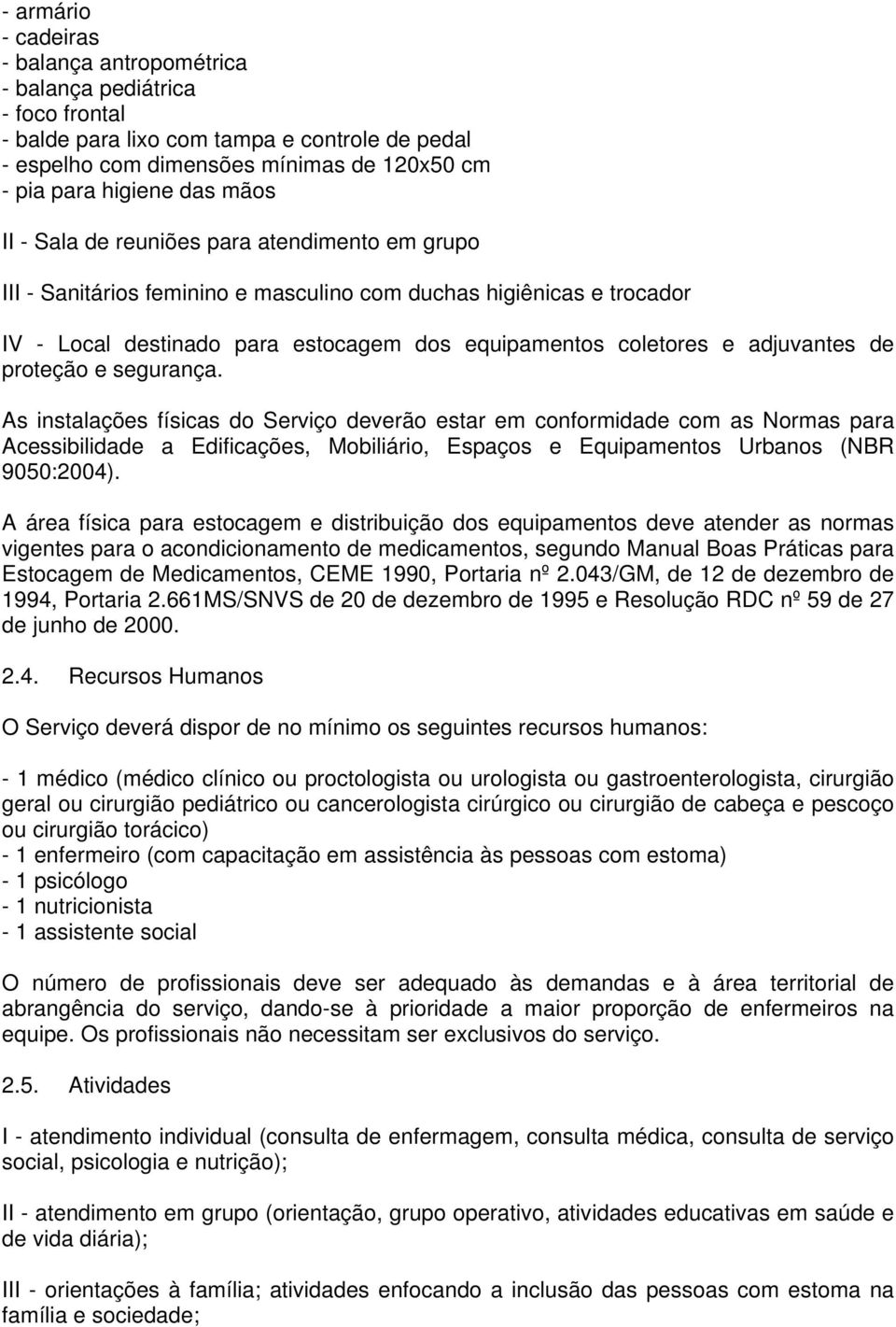 de proteção e segurança. As instalações físicas do Serviço deverão estar em conformidade com as Normas para Acessibilidade a Edificações, Mobiliário, Espaços e Equipamentos Urbanos (NBR 9050:2004).