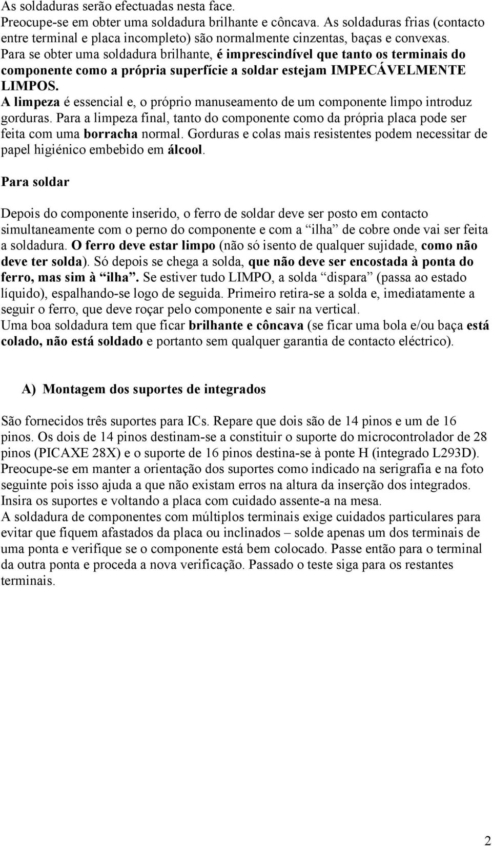 Para se obter uma soldadura brilhante, é imprescindível que tanto os terminais do componente como a própria superfície a soldar estejam IMPECÁVELMENTE LIMPOS.