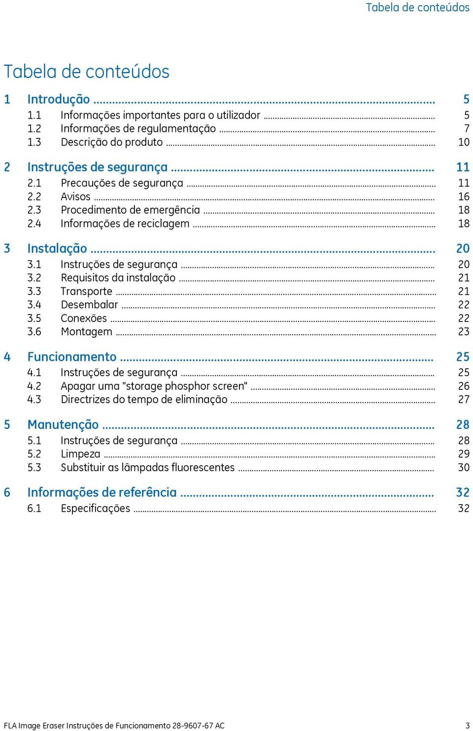 .. 3.6 Montagem... 4 Funcionamento... 4.1 Instruções de segurança... 4.2 Apagar uma "storage phosphor screen"... 4.3 Directrizes do tempo de eliminação... 5 Manutenção... 5.1 Instruções de segurança... 5.2 Limpeza.