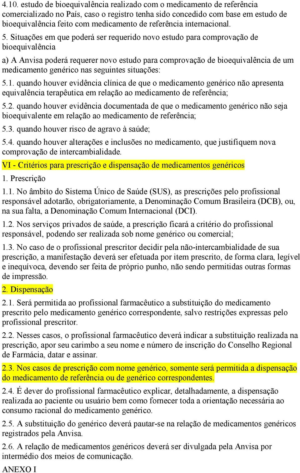 Situações em que poderá ser requerido novo estudo para comprovação de bioequivalência a) A Anvisa poderá requerer novo estudo para comprovação de bioequivalência de um medicamento genérico nas