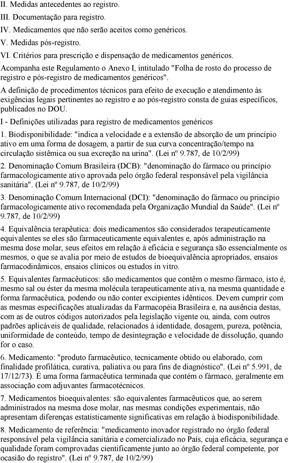 A definição de procedimentos técnicos para efeito de execução e atendimento às exigências legais pertinentes ao registro e ao pós-registro consta de guias específicos, publicados no DOU.