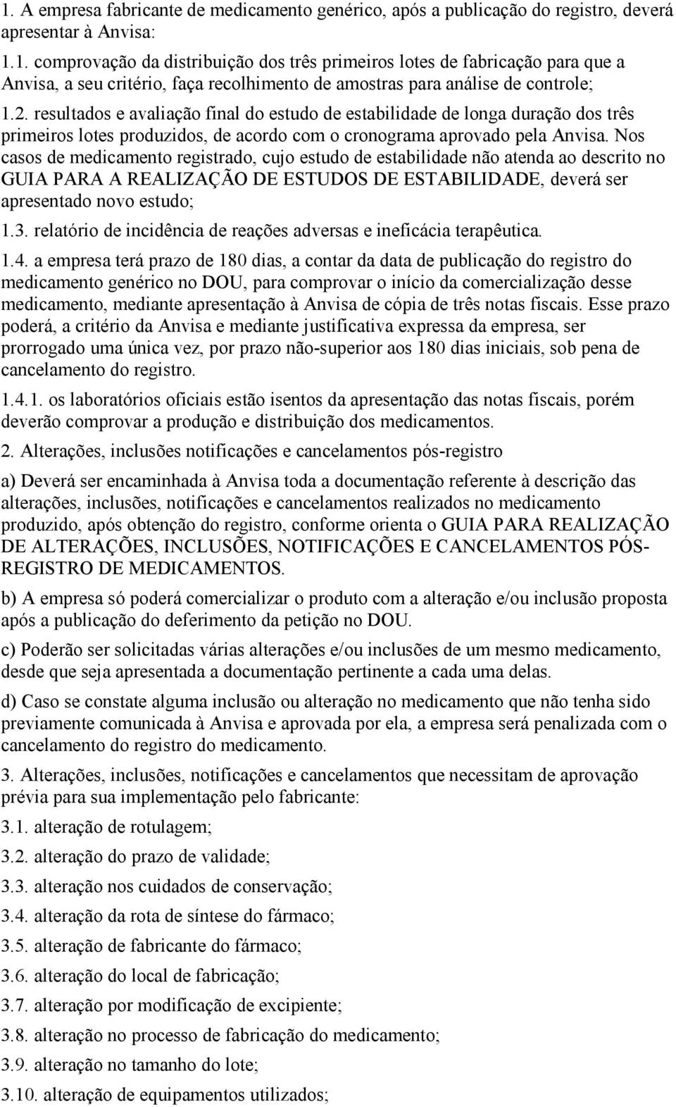 Nos casos de medicamento registrado, cujo estudo de estabilidade não atenda ao descrito no GUIA PARA A REALIZAÇÃO DE ESTUDOS DE ESTABILIDADE, deverá ser apresentado novo estudo; 1.3.