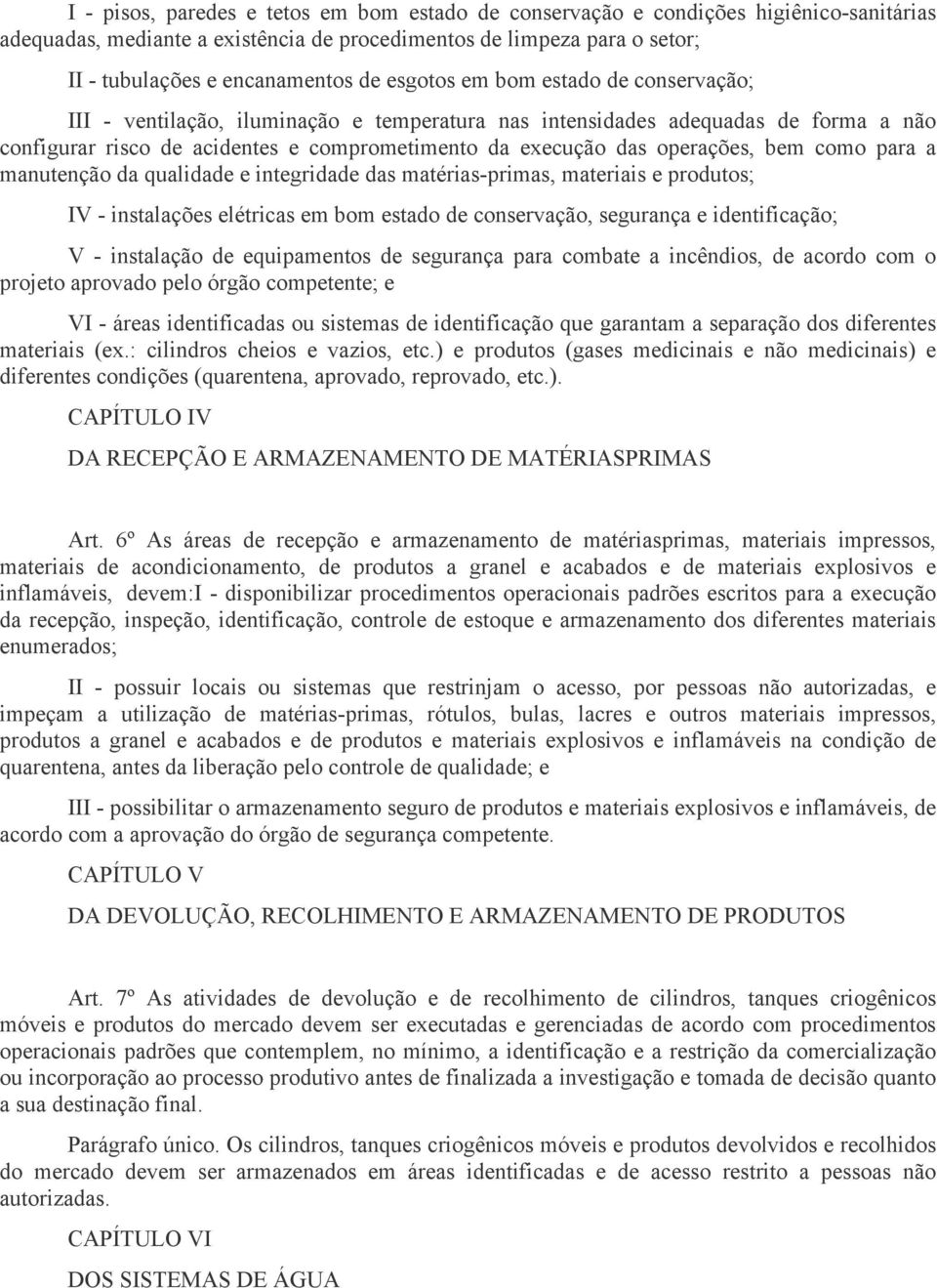 bem como para a manutenção da qualidade e integridade das matérias-primas, materiais e produtos; IV - instalações elétricas em bom estado de conservação, segurança e identificação; V - instalação de