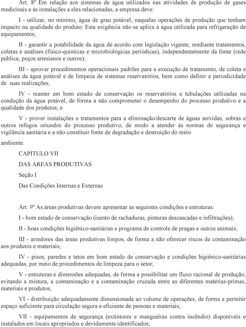 Esta exigência não se aplica à água utilizada para refrigeração de equipamentos; II - garantir a potabilidade da água de acordo com legislação vigente, mediante tratamentos, coletas e análises