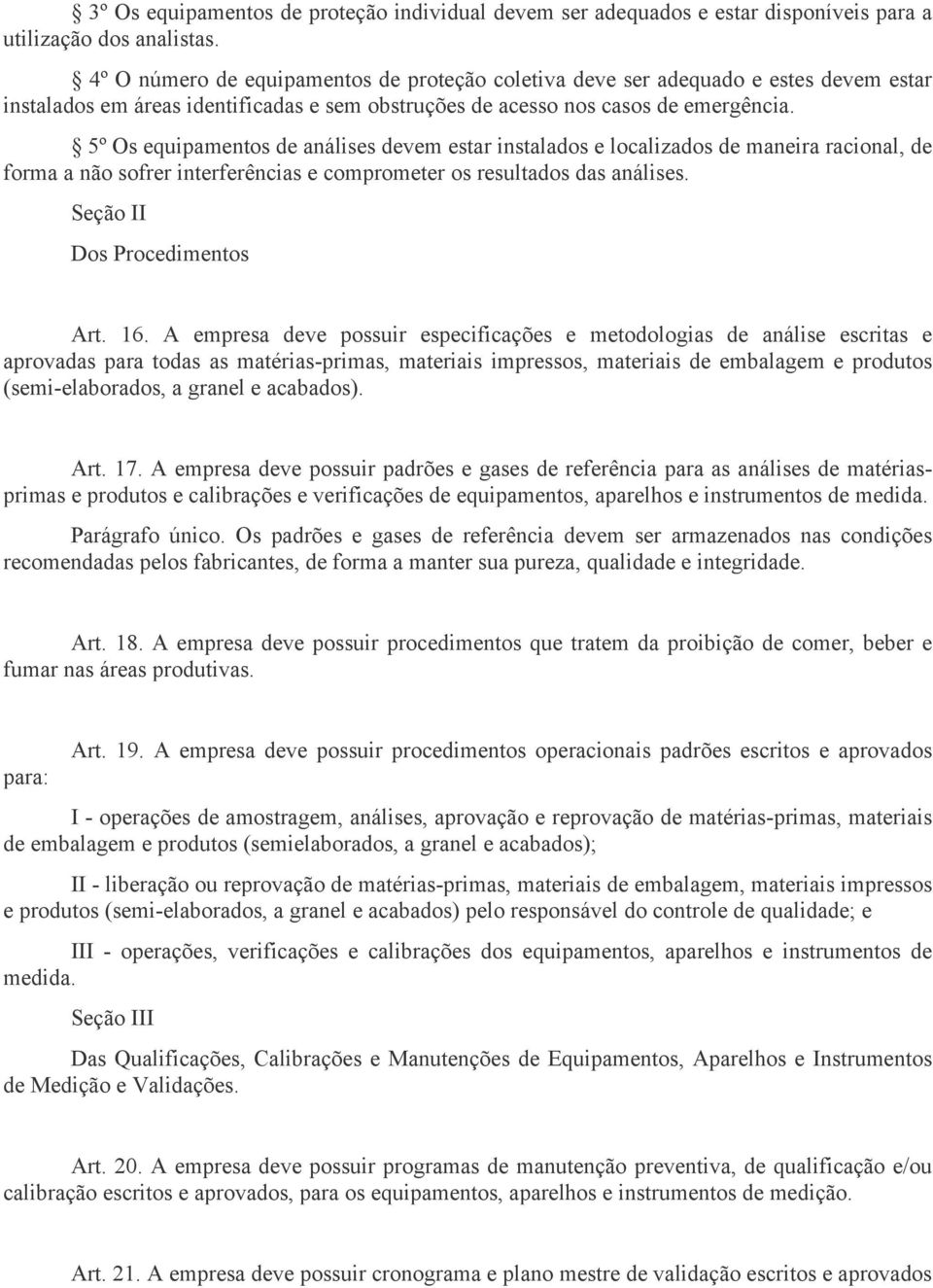 5º Os equipamentos de análises devem estar instalados e localizados de maneira racional, de forma a não sofrer interferências e comprometer os resultados das análises. Seção II Dos Procedimentos Art.