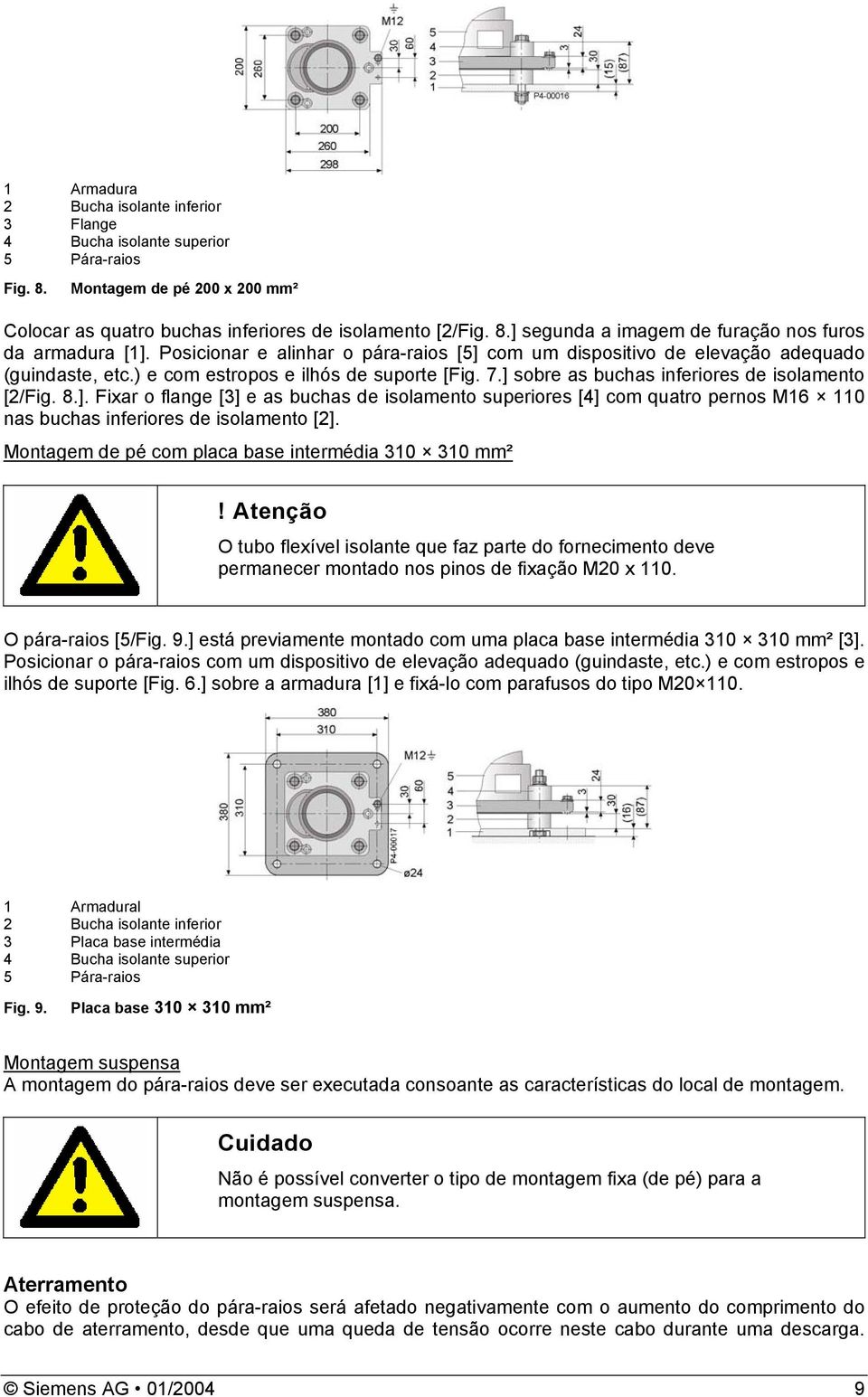 Montagem de pé com placa base intermédia 310 310 mm²! Atenção O tubo flexível isolante que faz parte do fornecimento deve permanecer montado nos pinos de fixação M20 x 110. O pára-raios [5/Fig. 9.