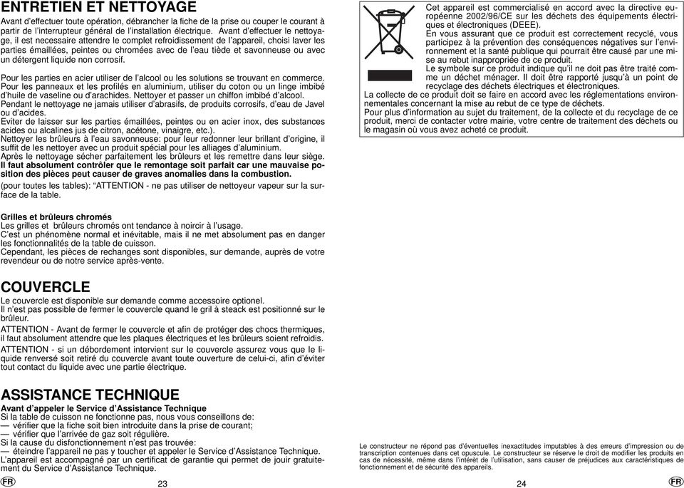 un détergent liquide non corrosif. Pour les parties en acier utiliser de l alcool ou les solutions se trouvant en commerce.