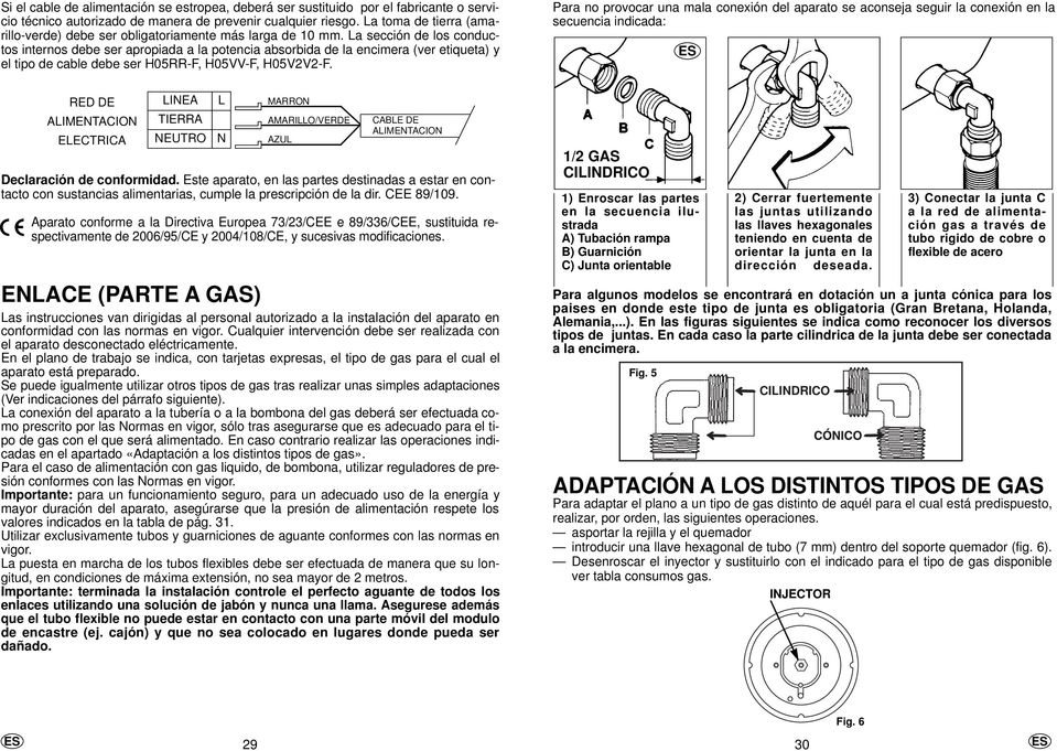 La sección de los conductos internos debe ser apropiada a la potencia absorbida de la encimera (ver etiqueta) y el tipo de cable debe ser H05RR-F, H05VV-F, H05V2V2-F.