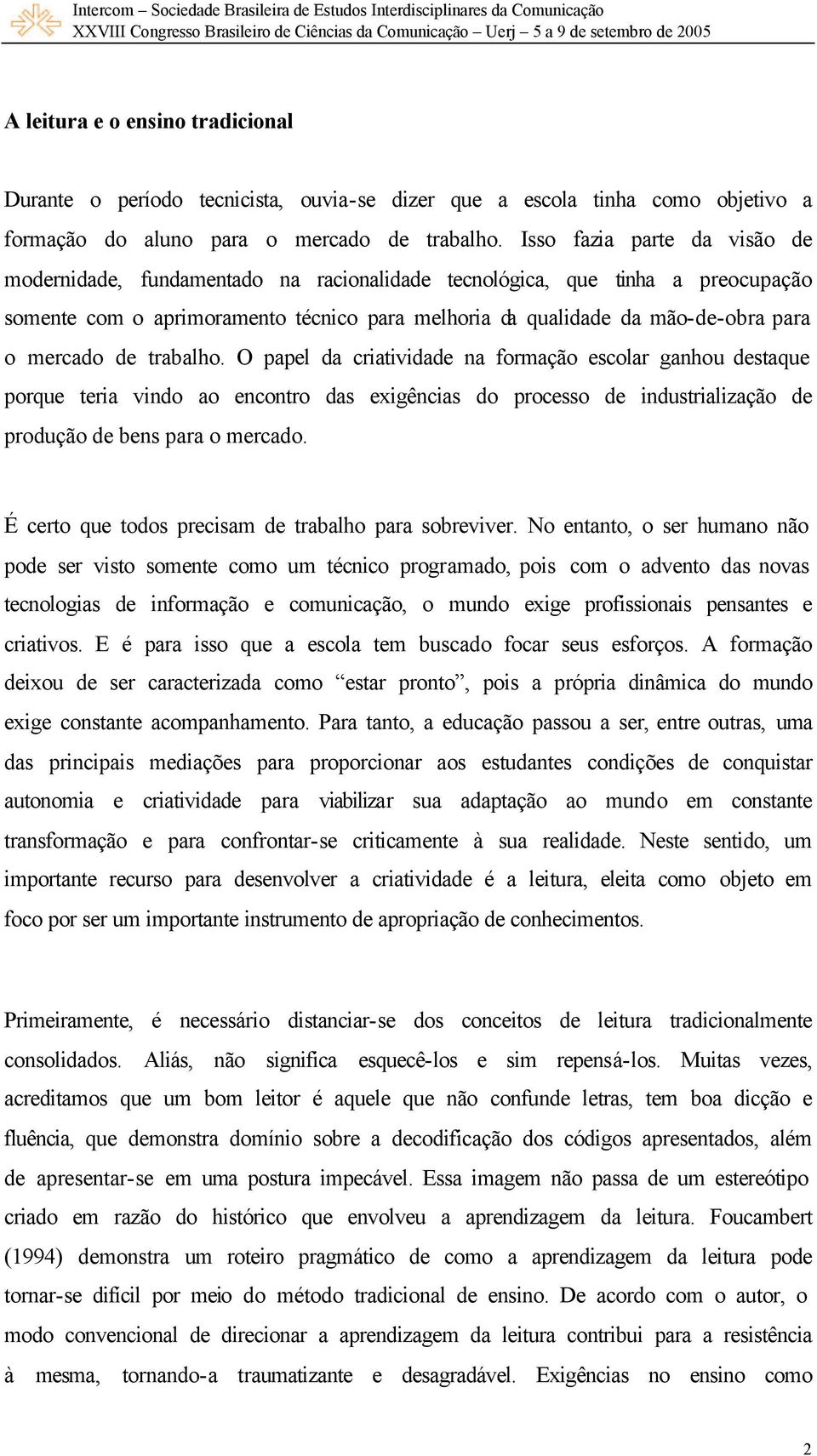 mercado de trabalho. O papel da criatividade na formação escolar ganhou destaque porque teria vindo ao encontro das exigências do processo de industrialização de produção de bens para o mercado.