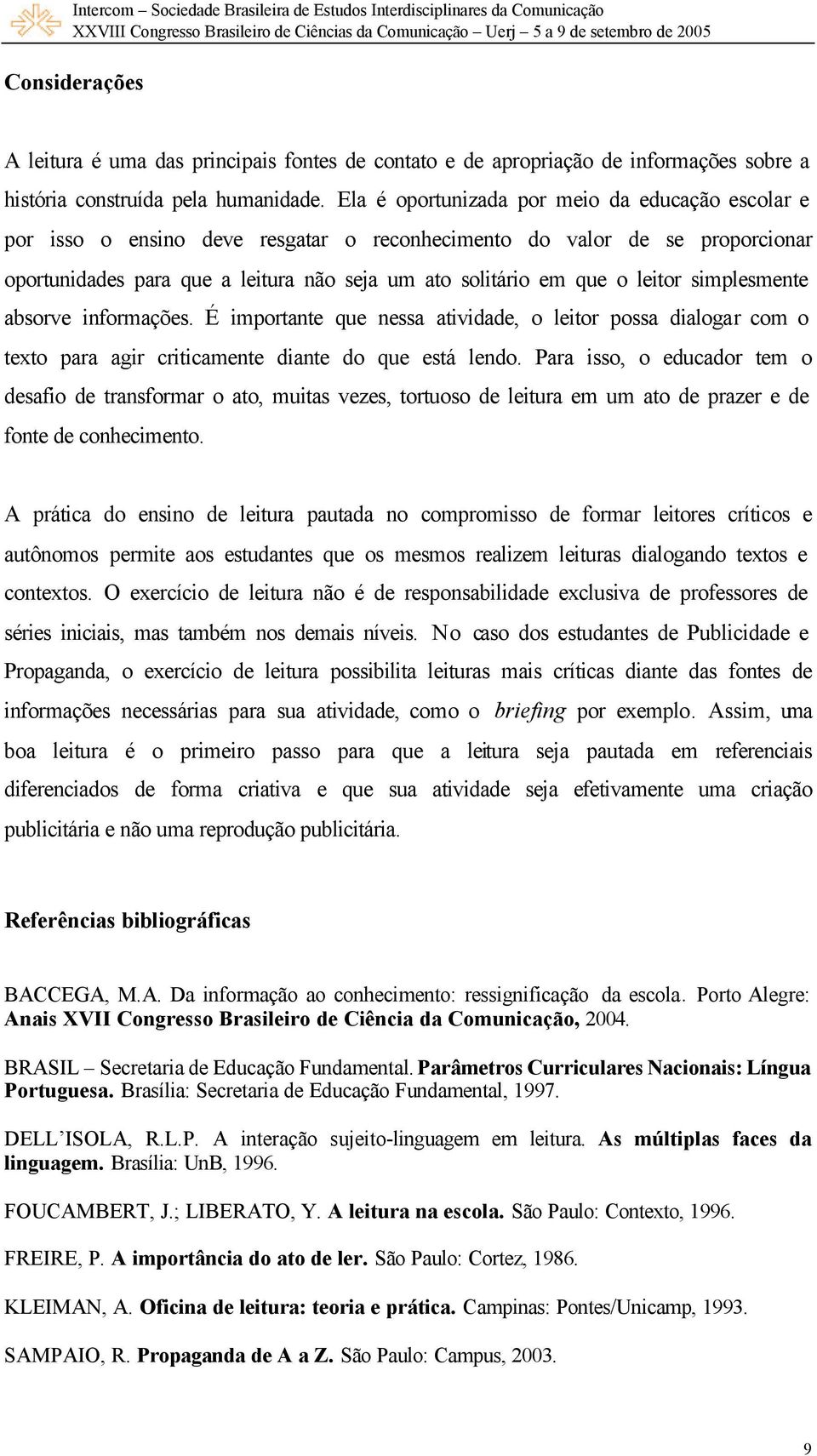 leitor simplesmente absorve informações. É importante que nessa atividade, o leitor possa dialogar com o texto para agir criticamente diante do que está lendo.