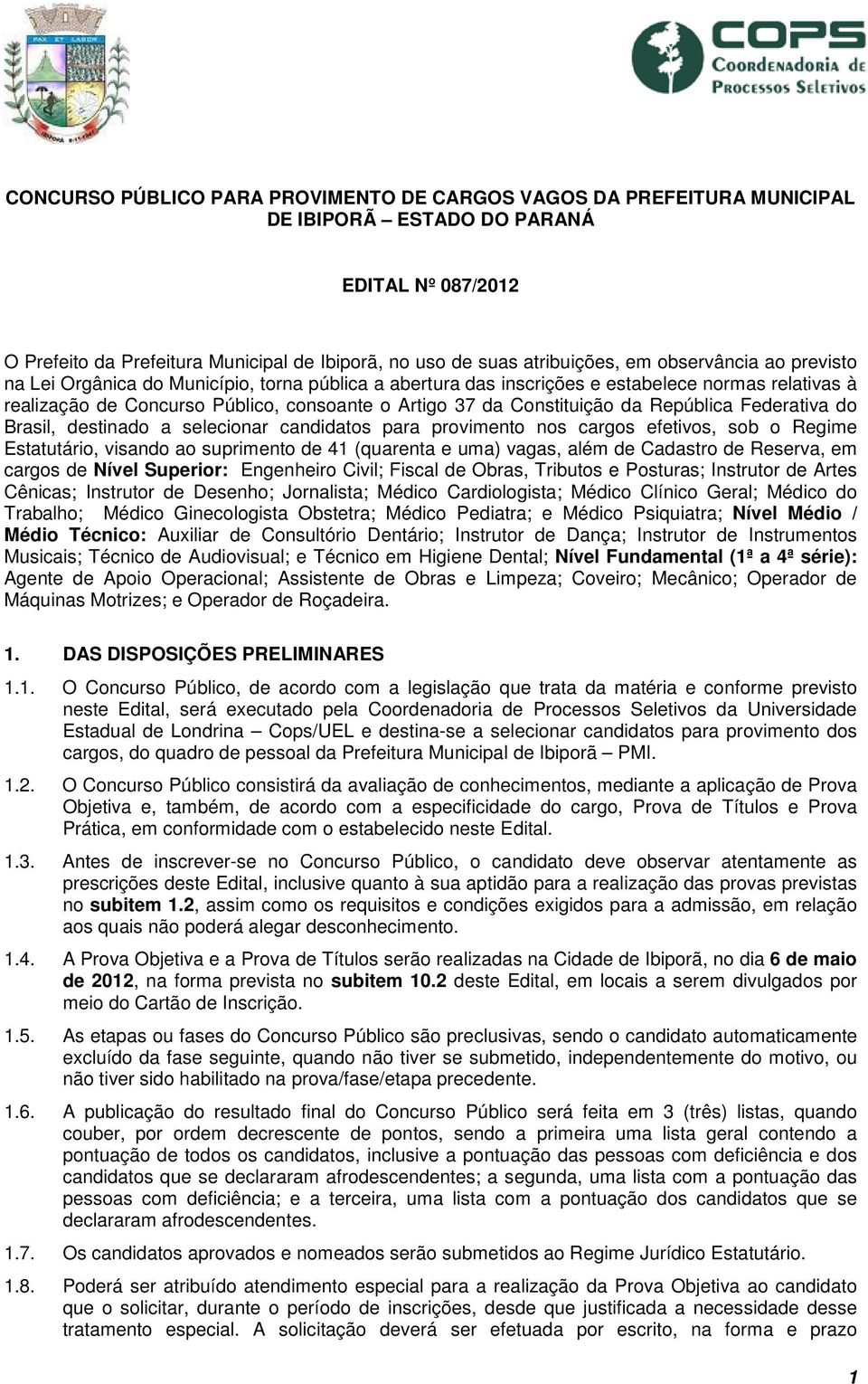 República Federativa do Brasil, destinado a selecionar candidatos para provimento nos cargos efetivos, sob o Regime Estatutário, visando ao suprimento de 41 (quarenta e uma) vagas, além de Cadastro