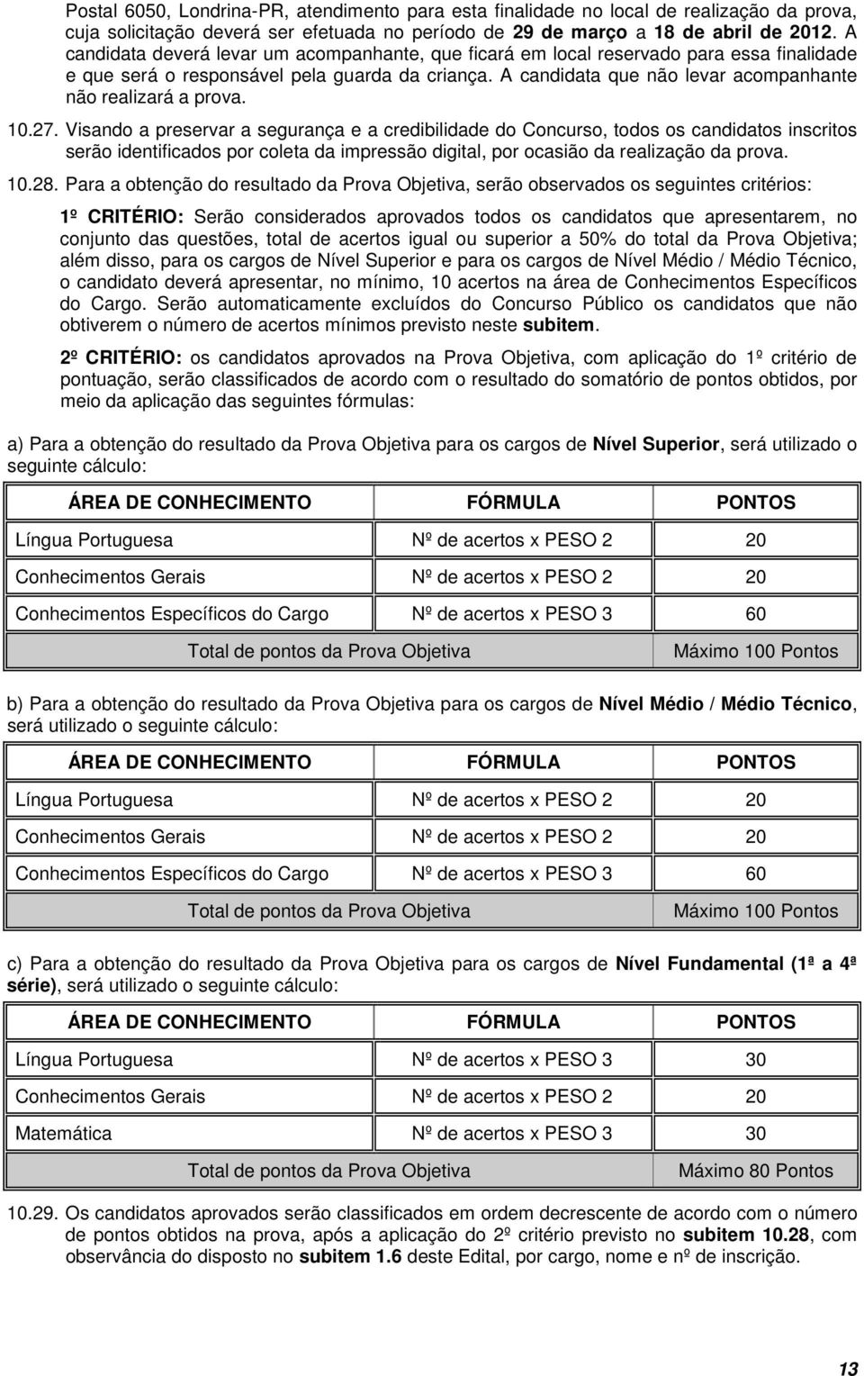 A candidata que não levar acompanhante não realizará a prova. 10.27.