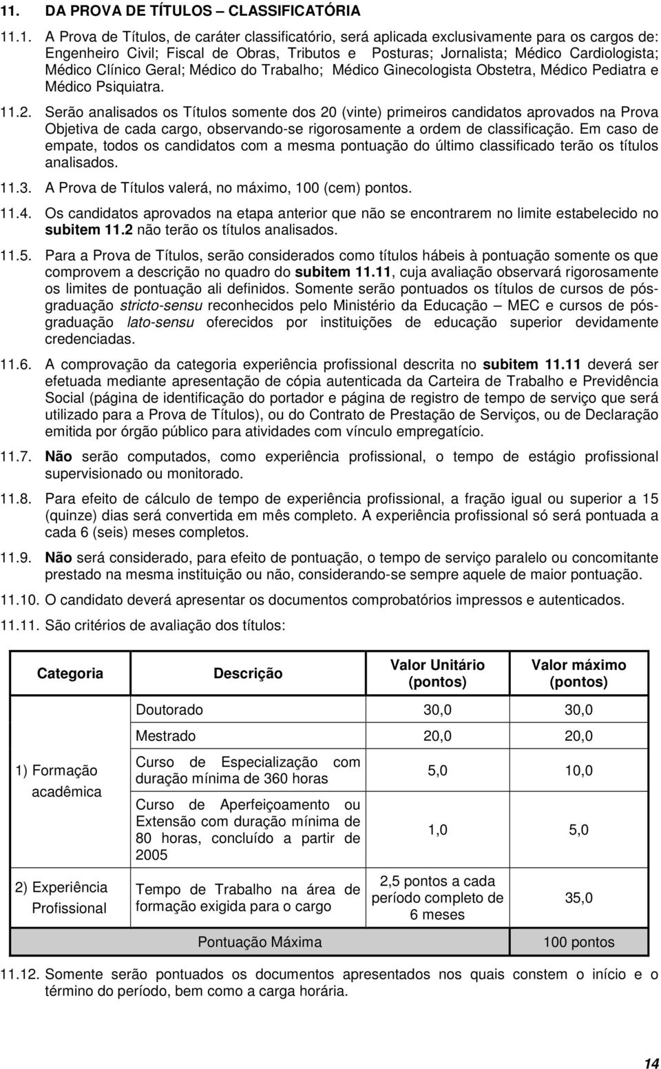 Serão analisados os Títulos somente dos 20 (vinte) primeiros candidatos aprovados na Prova Objetiva de cada cargo, observando-se rigorosamente a ordem de classificação.