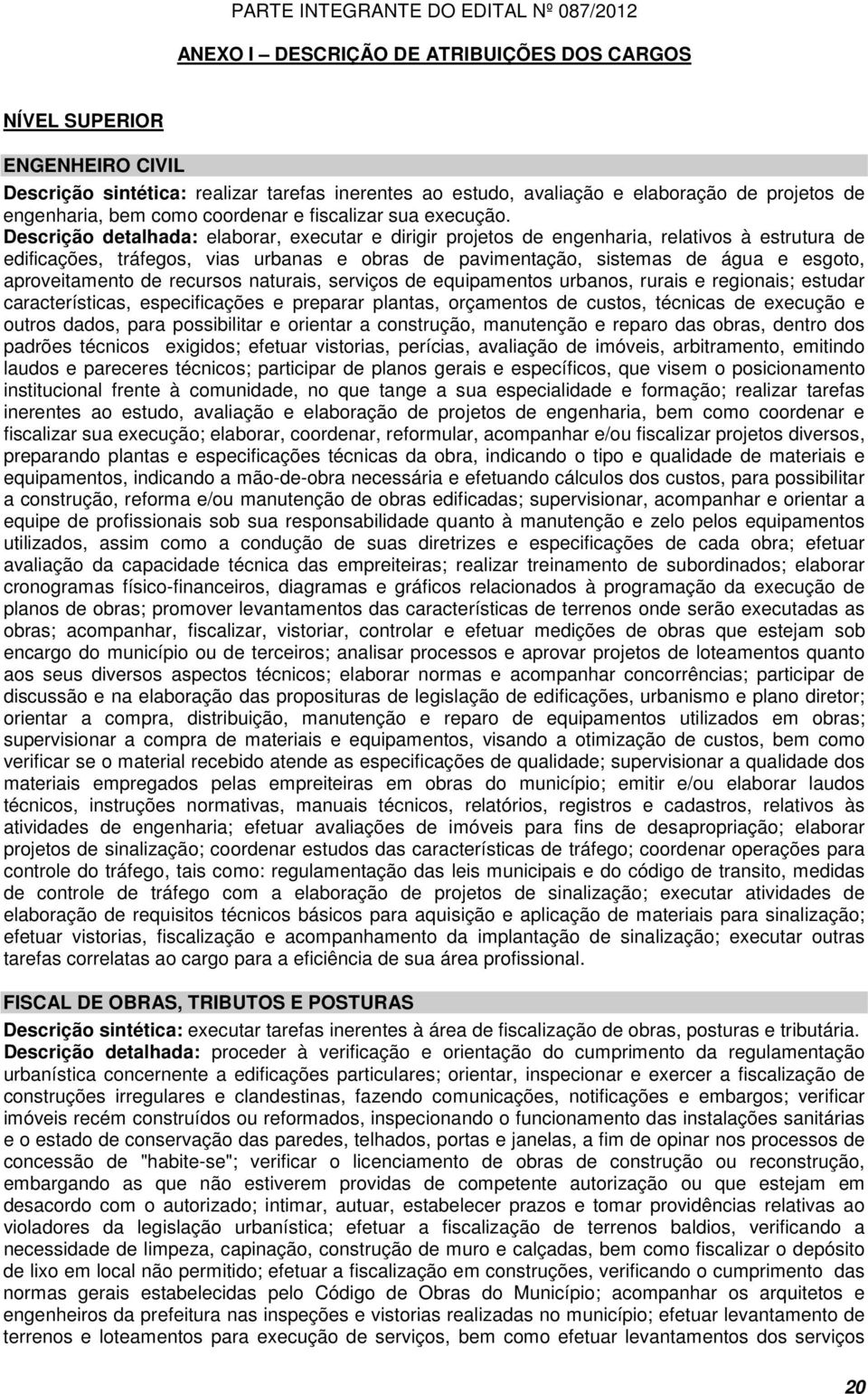 Descrição detalhada: elaborar, executar e dirigir projetos de engenharia, relativos à estrutura de edificações, tráfegos, vias urbanas e obras de pavimentação, sistemas de água e esgoto,