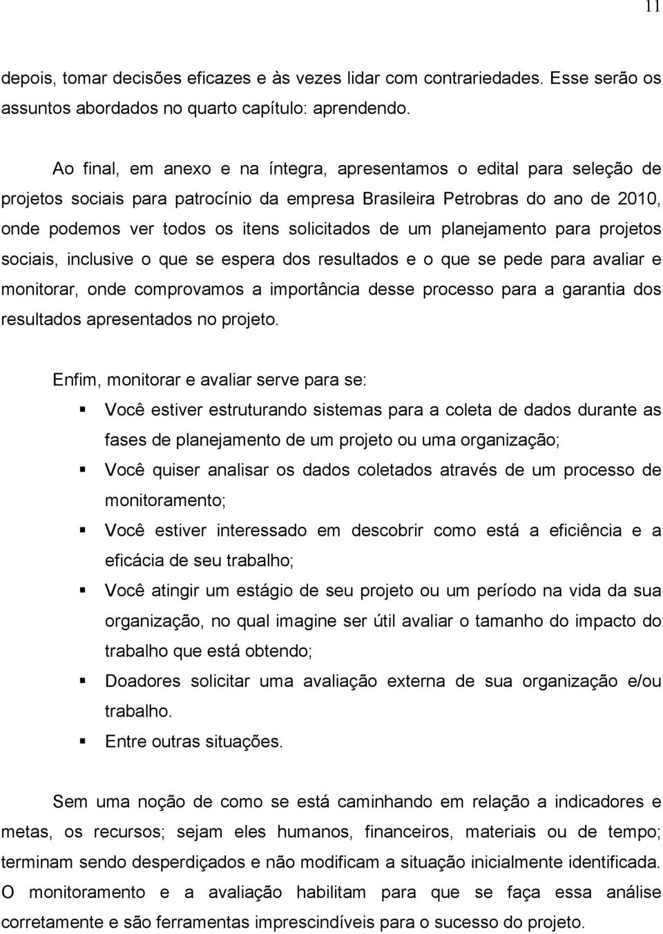 um planejamento para projetos sociais, inclusive o que se espera dos resultados e o que se pede para avaliar e monitorar, onde comprovamos a importância desse processo para a garantia dos resultados