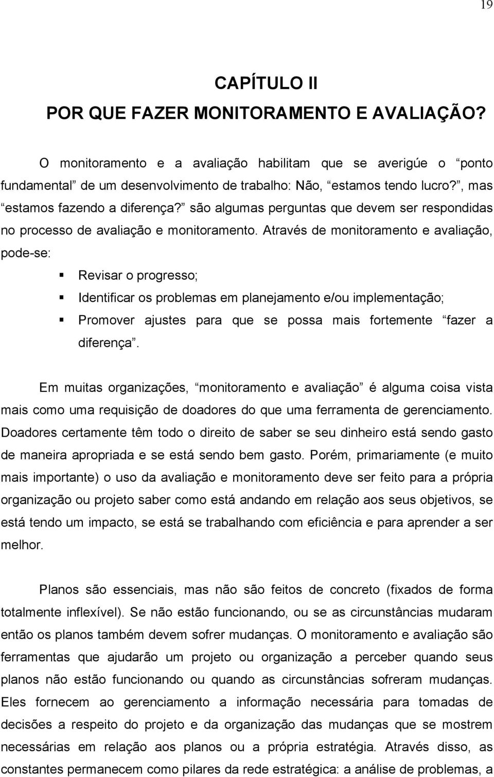 Através de monitoramento e avaliação, pode-se: Revisar o progresso; Identificar os problemas em planejamento e/ou implementação; Promover ajustes para que se possa mais fortemente fazer a diferença.