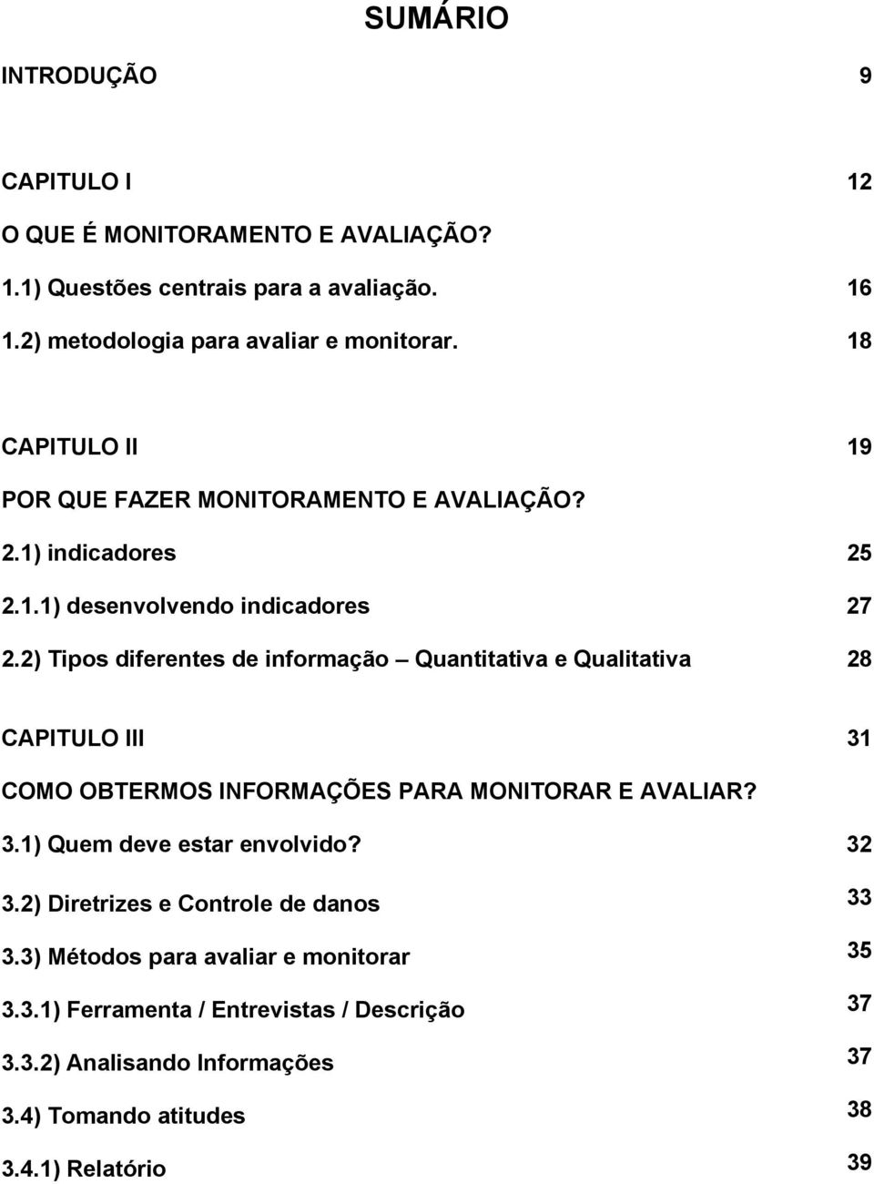 2) Tipos diferentes de informação Quantitativa e Qualitativa 28 CAPITULO III 31 COMO OBTERMOS INFORMAÇÕES PARA MONITORAR E AVALIAR? 3.1) Quem deve estar envolvido?