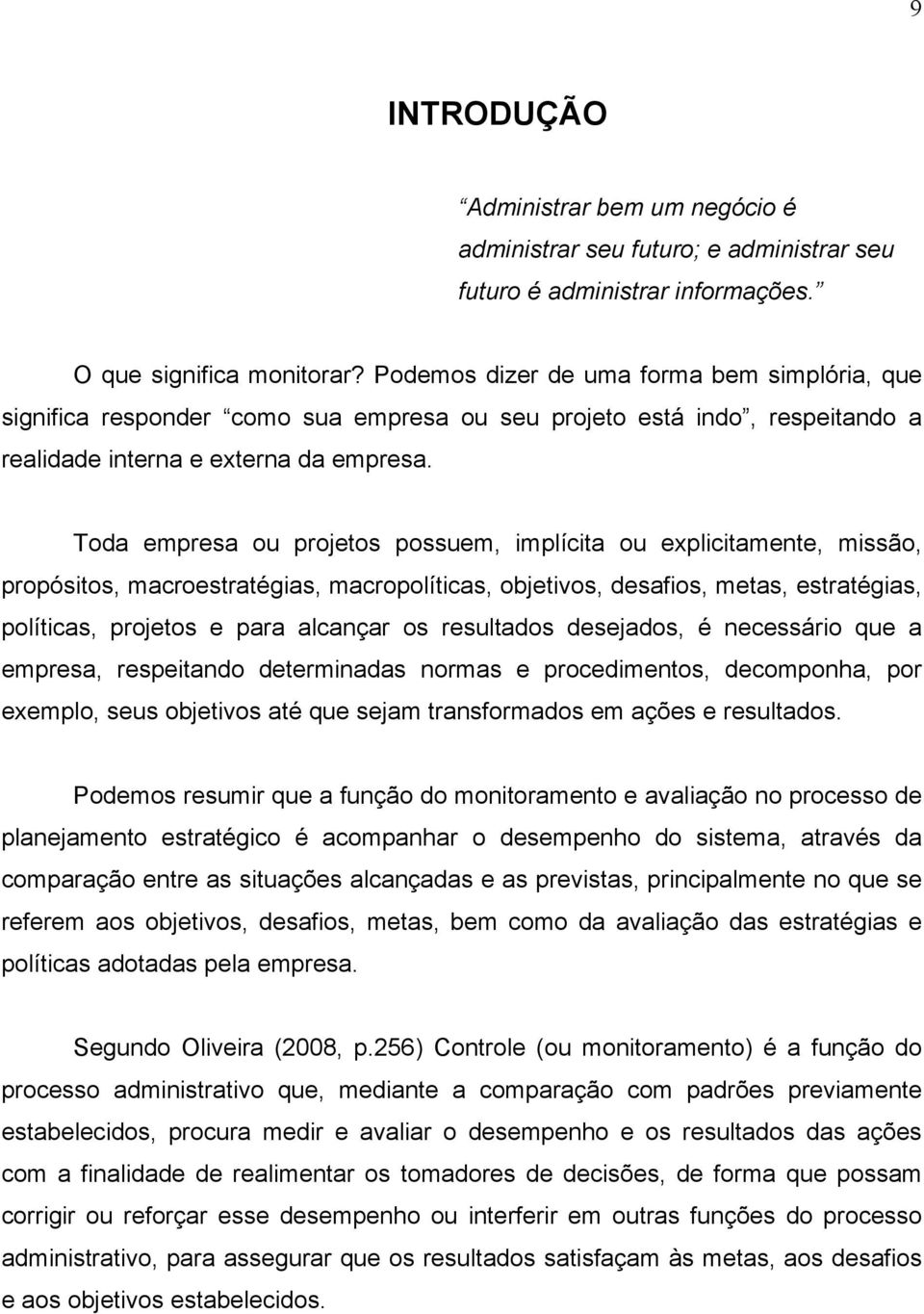 Toda empresa ou projetos possuem, implícita ou explicitamente, missão, propósitos, macroestratégias, macropolíticas, objetivos, desafios, metas, estratégias, políticas, projetos e para alcançar os