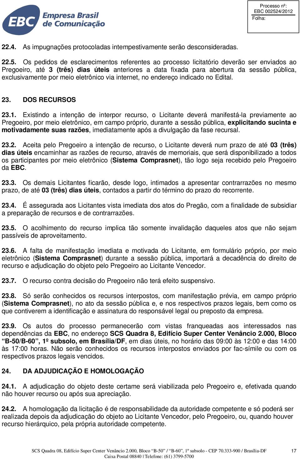 por meio eletrônico via internet, no endereço indicado no Edital. 23. DOS RECURSOS 23.1.