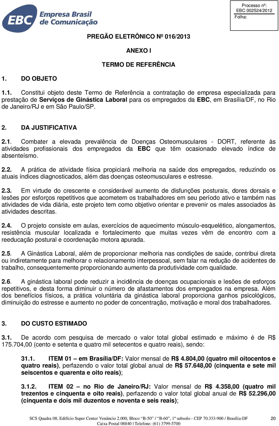 empregados da EBC, em Brasília/DF, no Rio de Janeiro/RJ e em São Paulo/SP. 2. DA JUSTIFICATIVA 2.1.