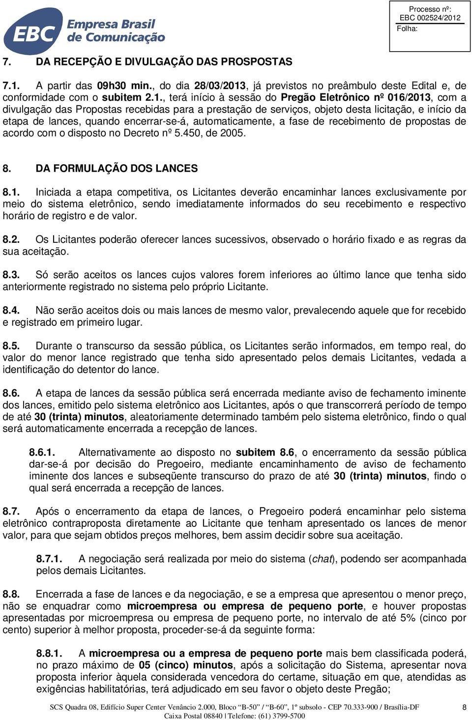 , já previstos no preâmbulo deste Edital e, de conformidade com o subitem 2.1.