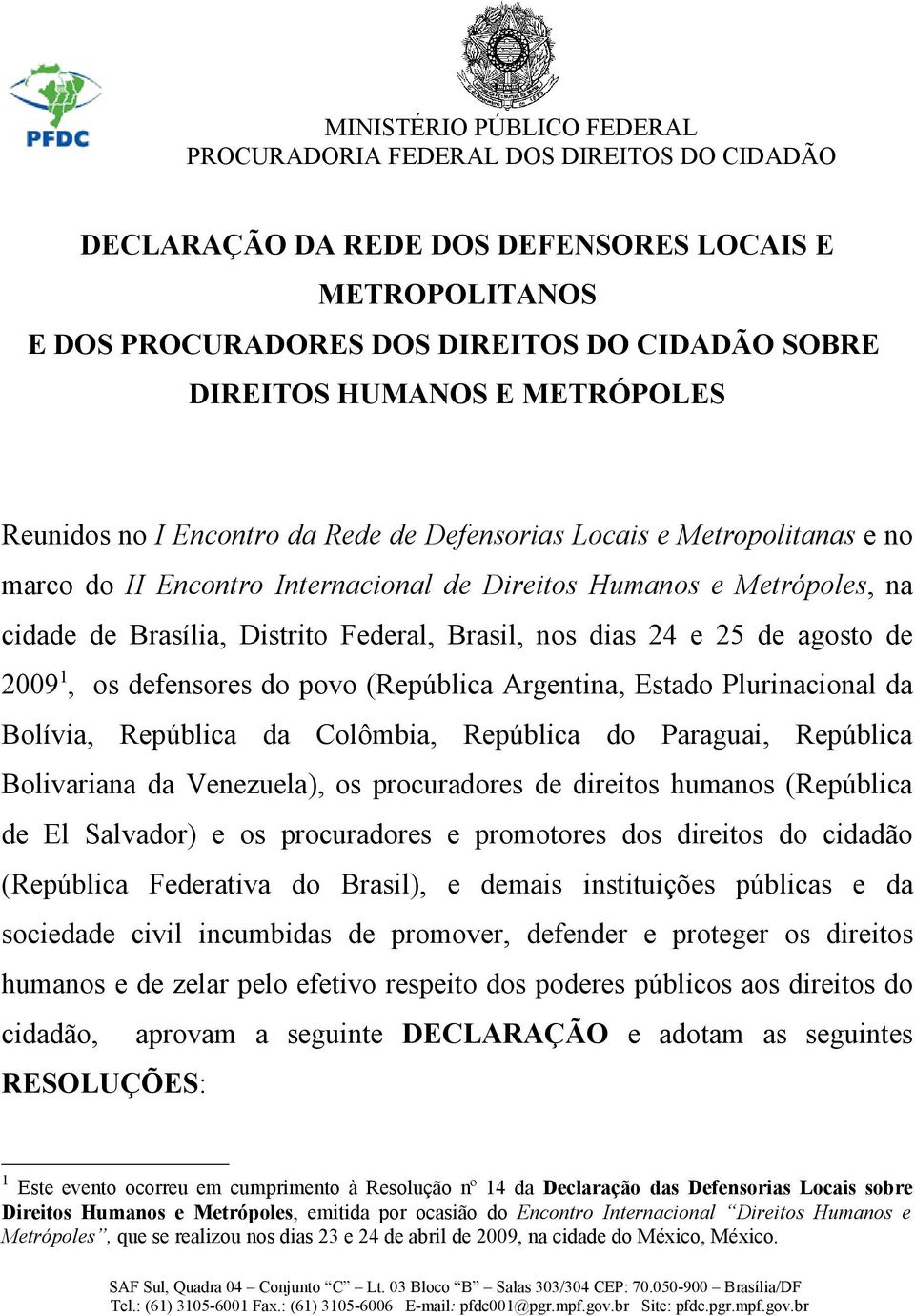 (República Argentina, Estado Plurinacional da Bolívia, República da Colômbia, República do Paraguai, República Bolivariana da Venezuela), os procuradores de direitos humanos (República de El