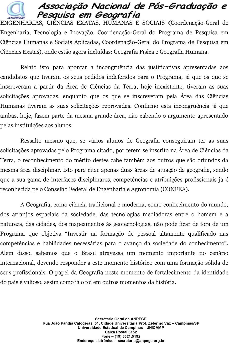 Relato isto para apontar a incongruência das justificativas apresentadas aos candidatos que tiveram os seus pedidos indeferidos para o Programa, já que os que se inscreveram a partir da Área de