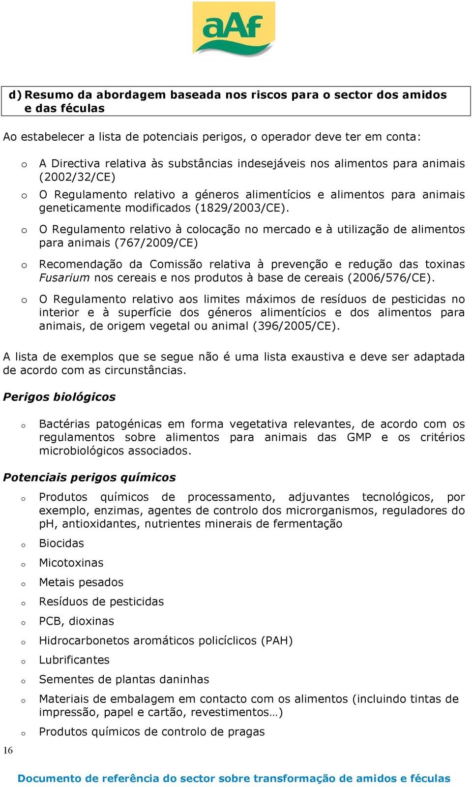 O Regulament relativ à clcaçã n mercad e à utilizaçã de aliments para animais (767/2009/CE) Recmendaçã da Cmissã relativa à prevençã e reduçã das txinas Fusarium ns cereais e ns prduts à base de