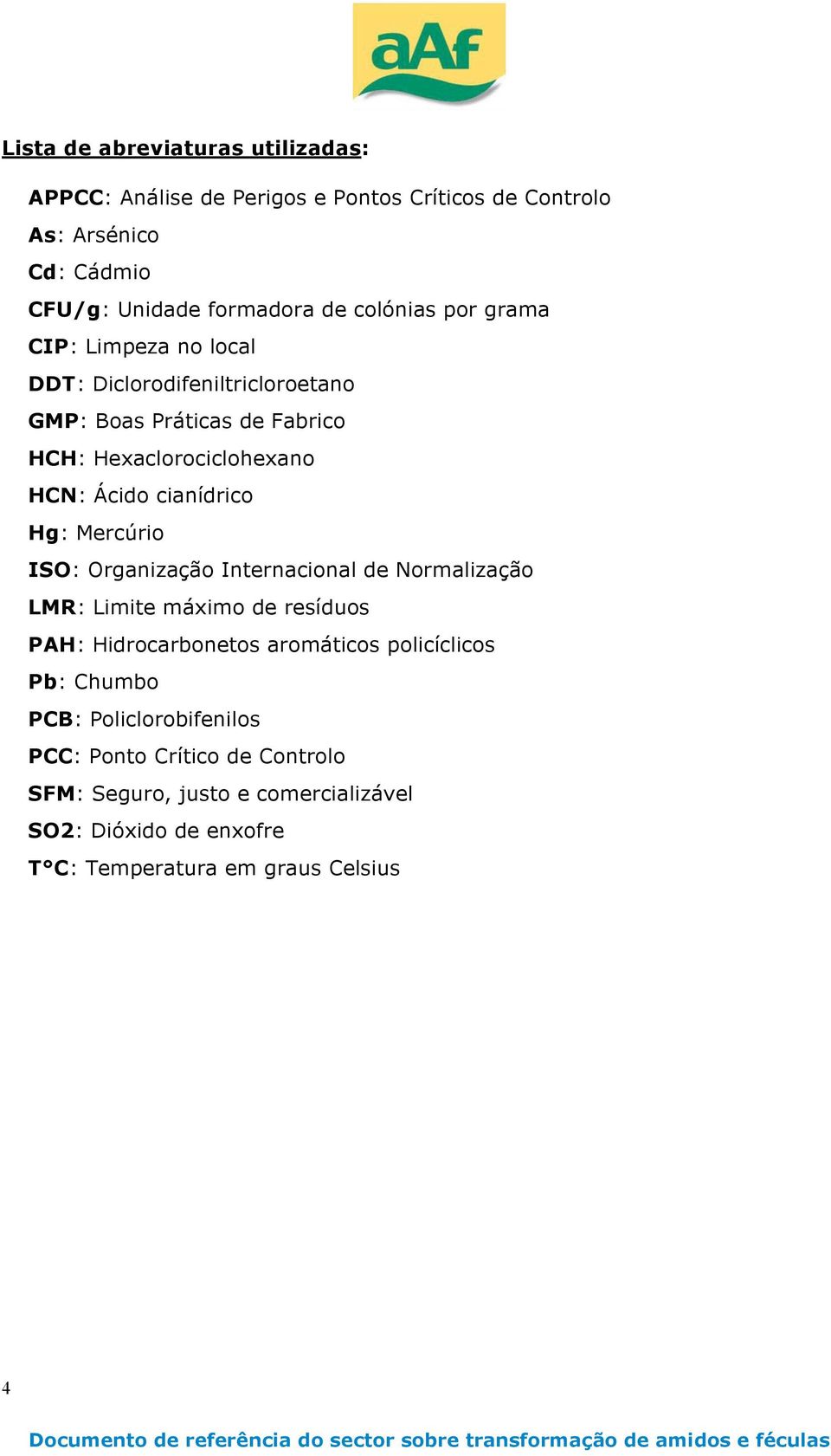 Internacinal de Nrmalizaçã LMR: Limite máxim de resídus PAH: Hidrcarbnets armátics plicíclics Pb: Chumb PCB: Pliclrbifenils PCC: Pnt Crític de Cntrl