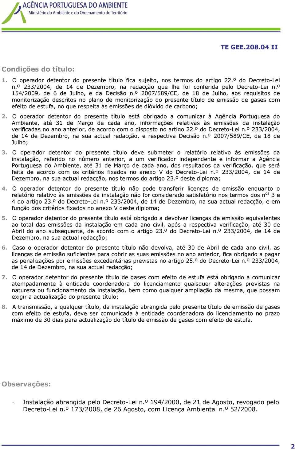 º 2007/589/CE, de 18 de Julho, aos requisitos de monitorização descritos no plano de monitorização do presente título de de gases com efeito de estufa, no que respeita às emissões de dióxido de