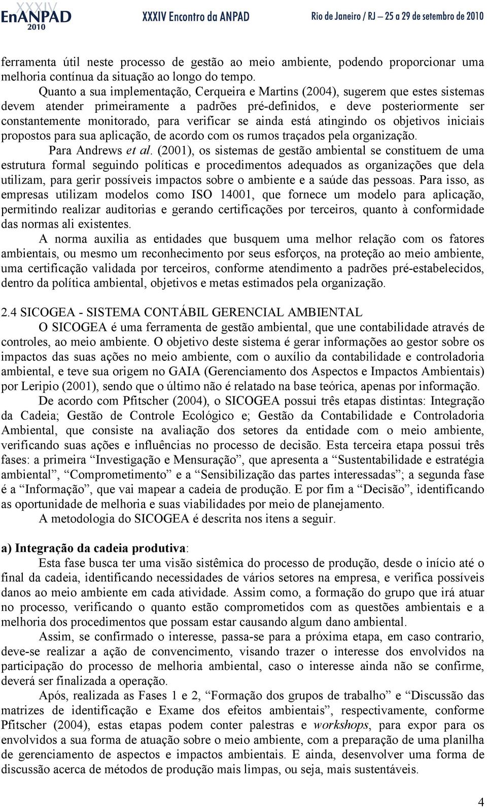 verificar se ainda está atingindo os objetivos iniciais propostos para sua aplicação, de acordo com os rumos traçados pela organização. Para Andrews et al.