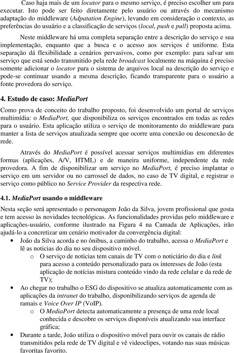 serviços (local, push e pull) proposta acima. Neste middleware há uma completa separação entre a descrição do serviço e sua implementação, enquanto que a busca e o acesso aos serviços é uniforme.