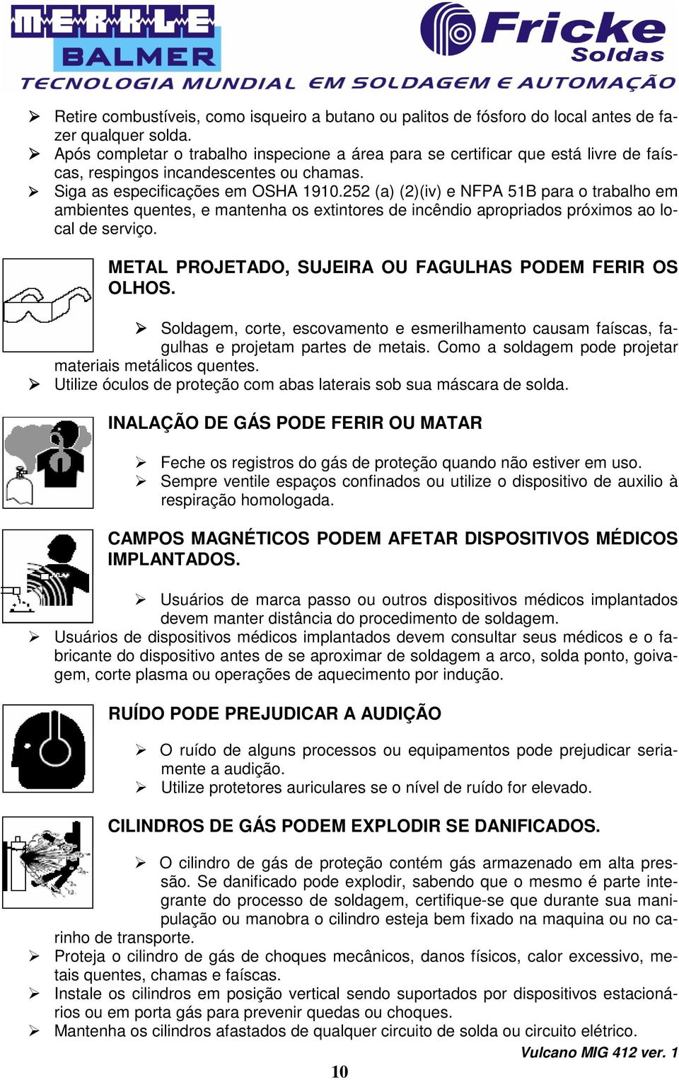 252 (a) (2)(iv) e NFPA 51B para o trabalho em ambientes quentes, e mantenha os extintores de incêndio apropriados próximos ao local de serviço.