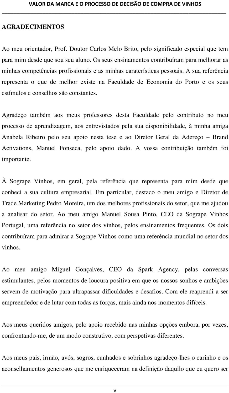 A sua referência representa o que de melhor existe na Faculdade de Economia do Porto e os seus estímulos e conselhos são constantes.