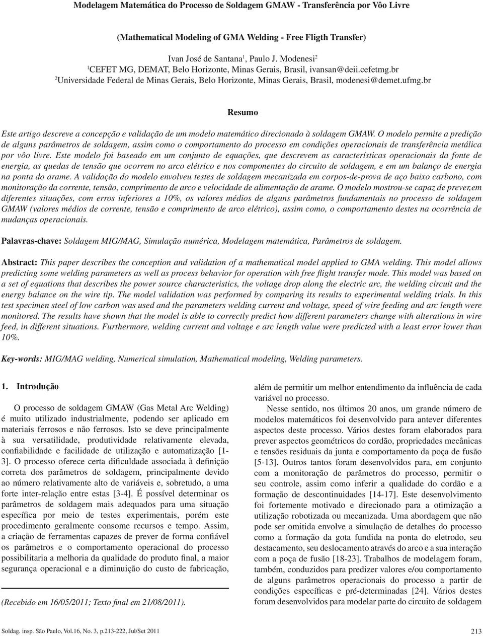 br Resumo Este artigo descreve a concepção e validação de um modelo matemático direcionado à soldagem GMAW.